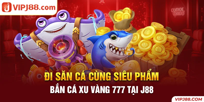 Đi săn cực thích cùng siêu phẩm bắn cá xu vàng 777