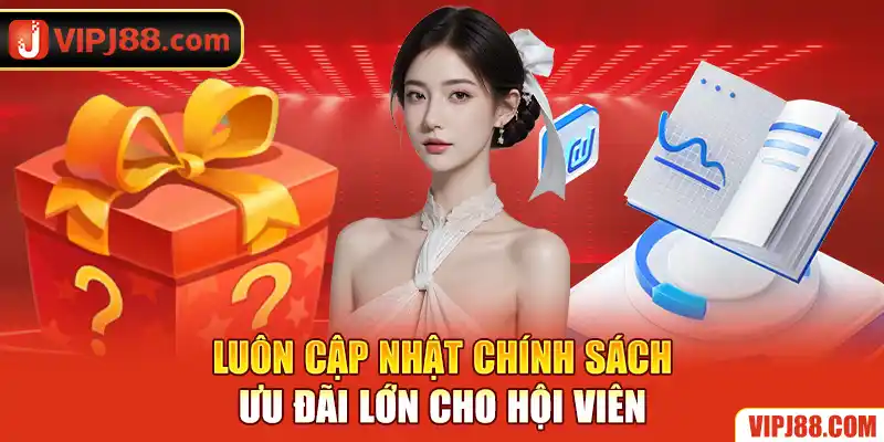 Luôn cập nhật những chính sách siêu ưu đãi cho hội viên