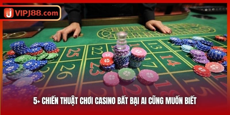 5+ chiến thuật chơi Casino bất bại ai cũng muốn biết