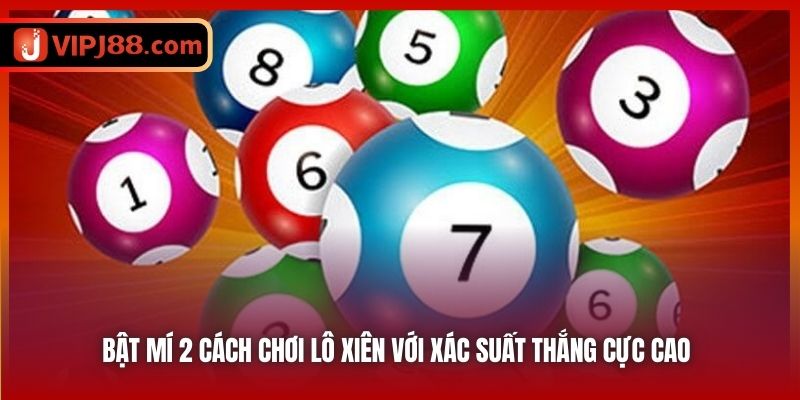 Bật mí 2 cách chơi lô xiên với xác suất thắng cực cao 