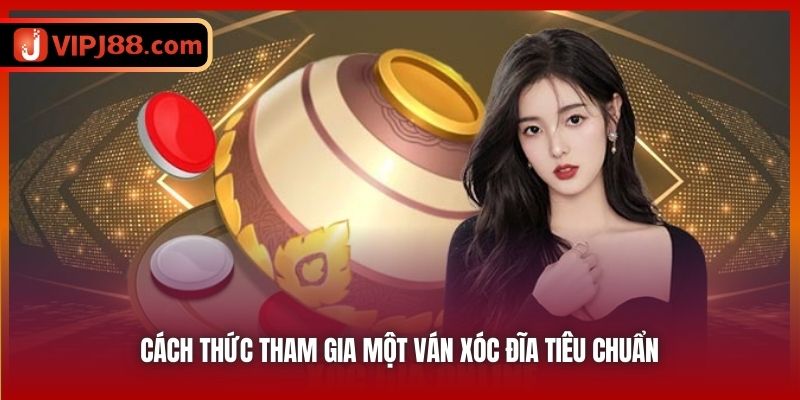 Cách thức tham gia một ván xóc đĩa tiêu chuẩn