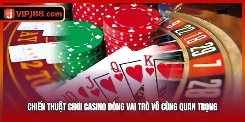 Chiến thuật chơi casino đóng vai trò vô cùng quan trọng