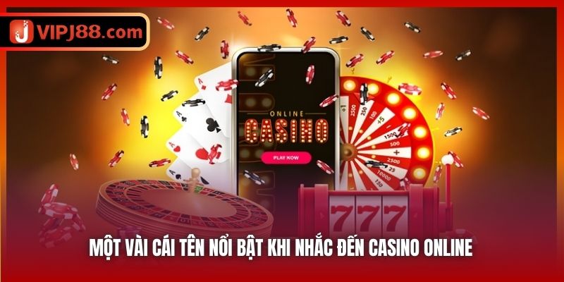 Một vài cái tên nổi bật khi nhắc đến casino online