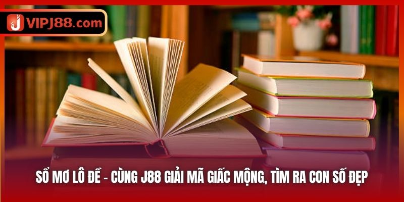 Sổ Mơ Lô Đề - Cùng J88 Giải Mã Giấc Mộng, Tìm Ra Con Số Đẹp