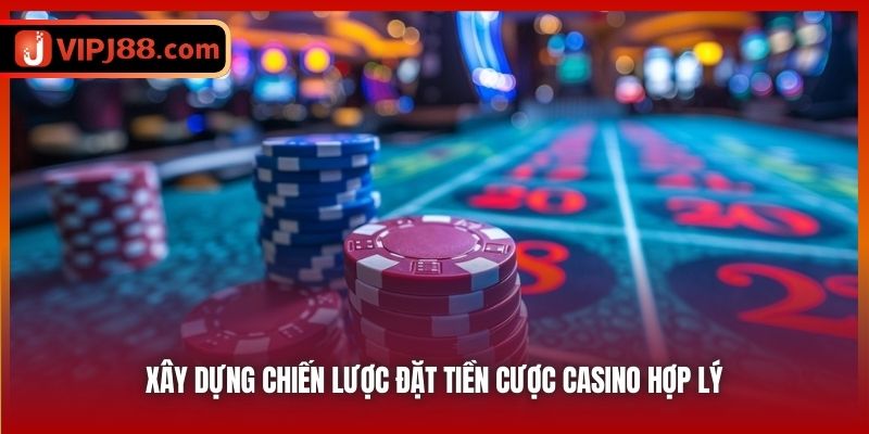 Xây dựng chiến lược đặt tiền cược casino hợp lý