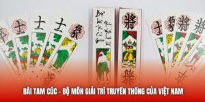 Bài Tam Cúc - Bộ Môn Giải Trí Truyền Thống Của Việt Nam