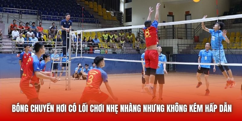 Bóng chuyền hơi có lối chơi nhẹ nhàng nhưng không kém hấp dẫn