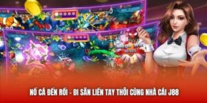 Nổ Cá Đến Rồi - Đi Săn Liền Tay Thôi Cùng Nhà Cái J88