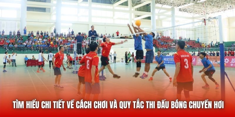 Tìm hiểu chi tiết về cách chơi và quy tắc thi đấu bóng chuyền hơi