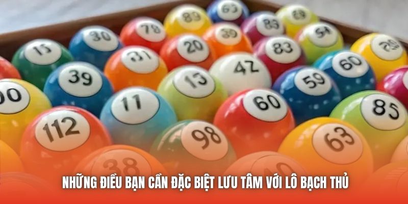 Những điều bạn cần đặc biệt lưu tâm với lô bạch thủ