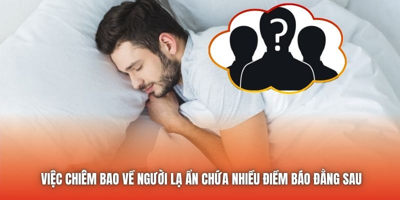 Việc chiêm bao về người lạ ẩn chứa nhiều điềm báo đằng sau