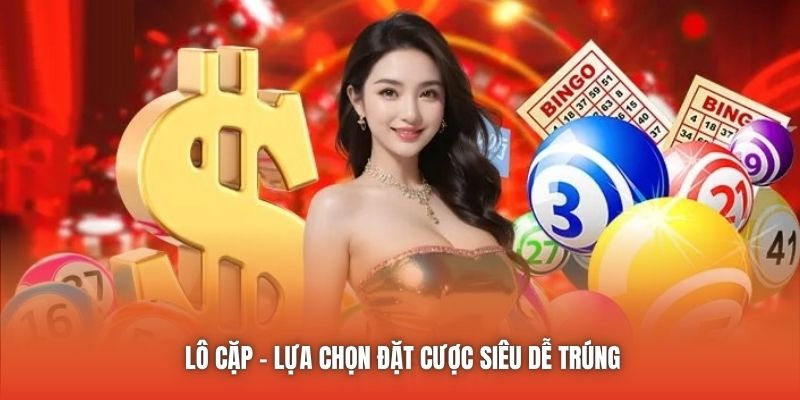Lô cặp - lựa chọn đặt cược siêu dễ trúng