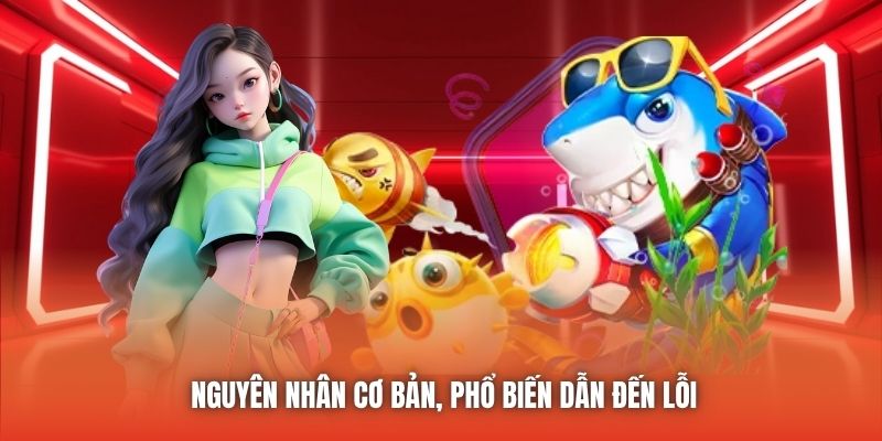 Nguyên nhân cơ bản, phổ biến dẫn đến lỗi