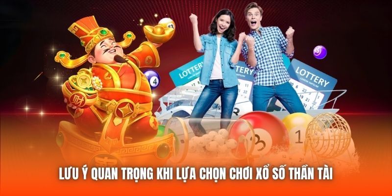 Lưu ý quan trọng khi lựa chọn chơi xổ số Thần Tài 