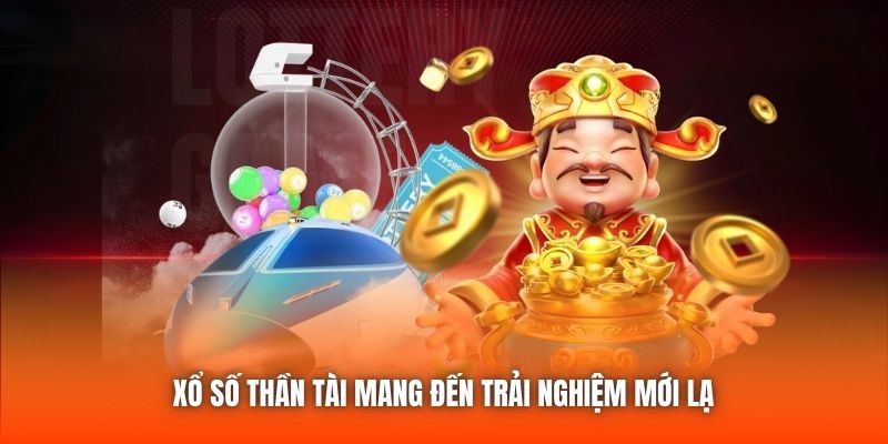 Xổ số Thần Tài mang đến trải nghiệm mới lạ 