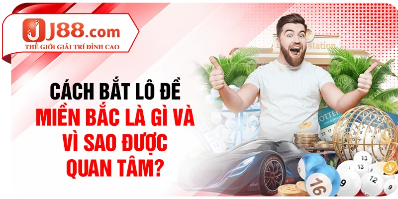 Cách bắt lô đề miền Bắc là gì và vì sao được quan tâm?