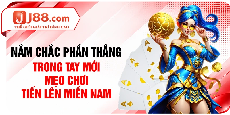 Nắm chắc phần thắng trong tay mới mẹo chơi tiến lên miền Nam